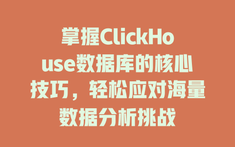 掌握ClickHouse数据库的核心技巧,轻松应对海量数据分析挑战 一