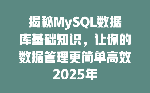 揭秘MySQL数据库基础知识，让你的数据管理更简单高效2025年-SEO论坛-分享经验-东莞市快语信息咨询有限公司