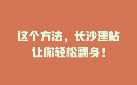 这个方法,长沙建站让你轻松翻身! 一