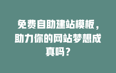 免费自助建站模板,助力你的网站梦想成真吗? 一