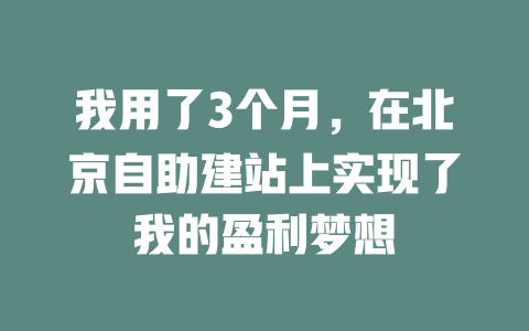 我用了3个月,在北京自助建站上实现了我的盈利梦想 一