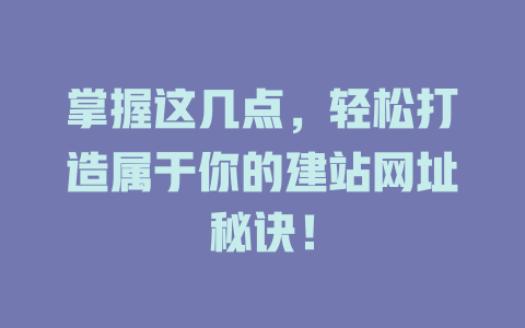 掌握这几点,轻松打造属于你的建站网址秘诀! 一