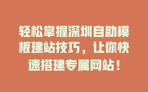 轻松掌握深圳自助模板建站技巧,让你快速搭建专属网站! 一
