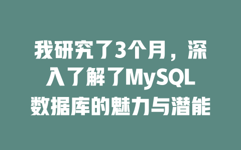 我研究了3个月,深入了解了MySQL数据库的魅力与潜能 一