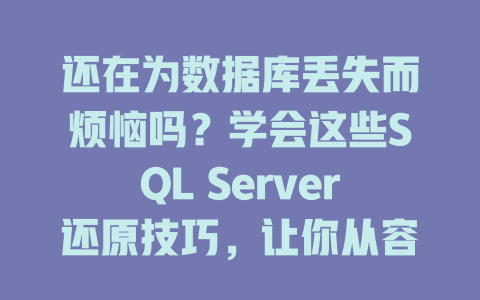 还在为数据库丢失而烦恼吗？学会这些SQL Server还原技巧，让你从容应对数据危机！-SEO论坛-分享经验-东莞市快语信息咨询有限公司