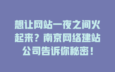 想让网站一夜之间火起来？南京网络建站公司告诉你秘密！-SEO论坛-分享经验-东莞市快语信息咨询有限公司