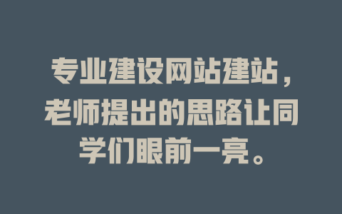 专业建设网站建站，老师提出的思路让同学们眼前一亮。-SEO论坛-分享经验-东莞市快语信息咨询有限公司
