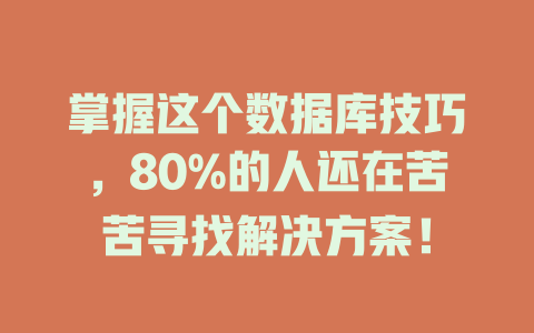 掌握这个数据库技巧,80%的人还在苦苦寻找解决方案! 一