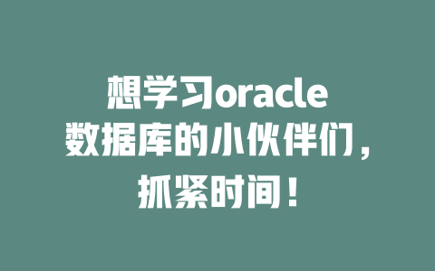 想学习oracle数据库的小伙伴们,抓紧时间! 一