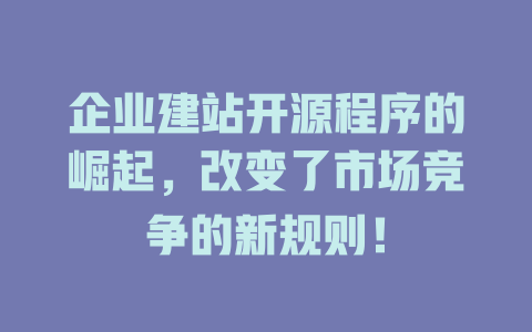 企业建站开源程序的崛起，改变了市场竞争的新规则！-SEO论坛-分享经验-东莞市快语信息咨询有限公司
