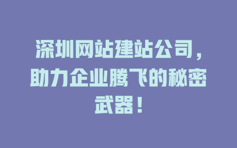 深圳网站建站公司,助力企业腾飞的秘密武器! 一