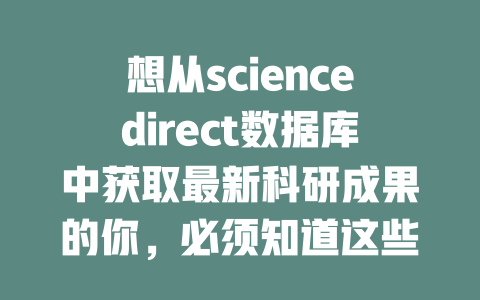 想从sciencedirect数据库中获取最新科研成果的你，必须知道这些技巧！-SEO论坛-分享经验-东莞市快语信息咨询有限公司
