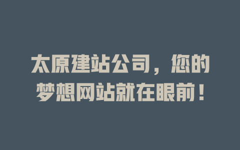 太原建站公司,您的梦想网站就在眼前! 一