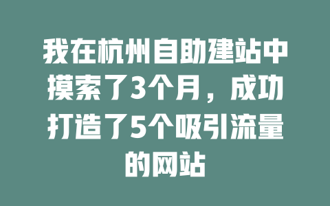 我在杭州自助建站中摸索了3个月，成功打造了5个吸引流量的网站 一