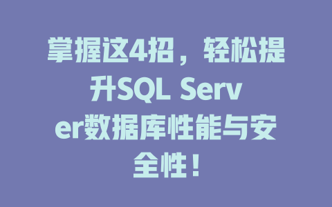 掌握这4招,轻松提升SQL Server数据库性能与安全性! 一