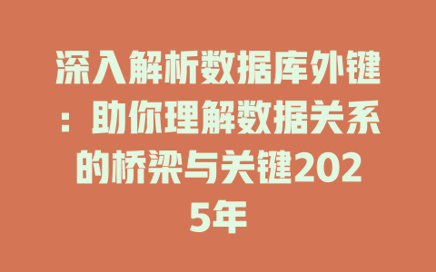 深入解析数据库外键:助你理解数据关系的桥梁与关键2025年 一