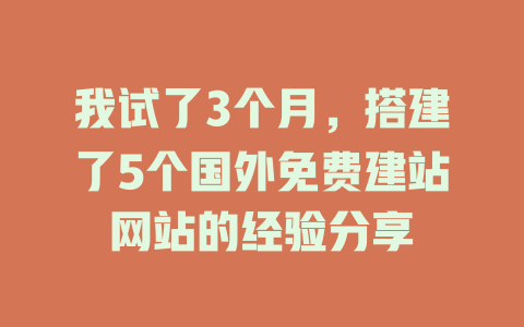 我试了3个月,搭建了5个国外免费建站网站的经验分享 一