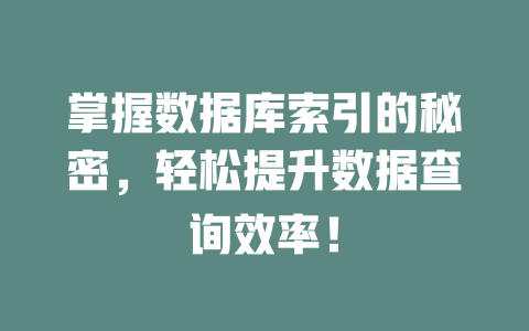 掌握数据库索引的秘密，轻松提升数据查询效率！-SEO论坛-分享经验-东莞市快语信息咨询有限公司