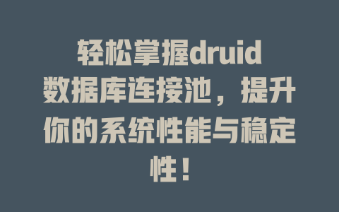 轻松掌握druid数据库连接池,提升你的系统性能与稳定性! 一