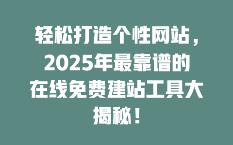 轻松打造个性网站，2025年最靠谱的在线免费建站工具大揭秘！-SEO论坛-分享经验-东莞市快语信息咨询有限公司