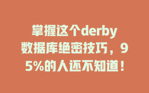 掌握这个derby数据库绝密技巧，95%的人还不知道！-SEO论坛-分享经验-东莞市快语信息咨询有限公司