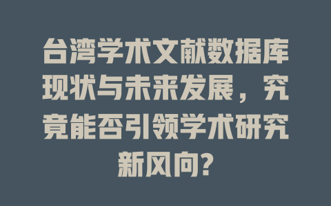 台湾学术文献数据库现状与未来发展，究竟能否引领学术研究新风向?-SEO论坛-分享经验-东莞市快语信息咨询有限公司