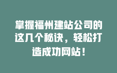 掌握福州建站公司的这几个秘诀,轻松打造成功网站! 一