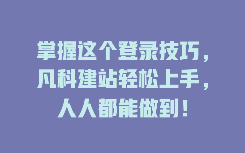 掌握这个登录技巧,凡科建站轻松上手,人人都能做到! 一