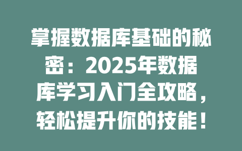 掌握数据库基础的秘密:2025年数据库学习入门全攻略,轻松提升你的技能! 一
