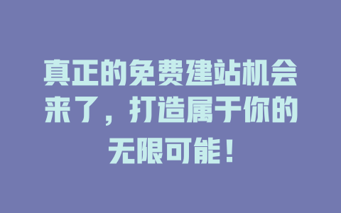 真正的免费建站机会来了,打造属于你的无限可能! 一