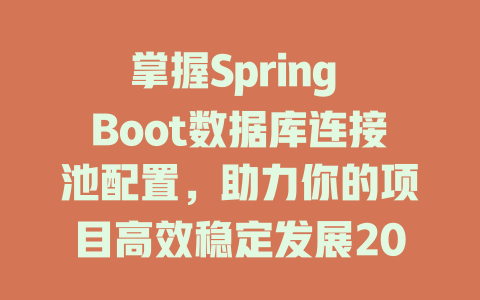 掌握Spring Boot数据库连接池配置，助力你的项目高效稳定发展2025年-SEO论坛-分享经验-东莞市快语信息咨询有限公司