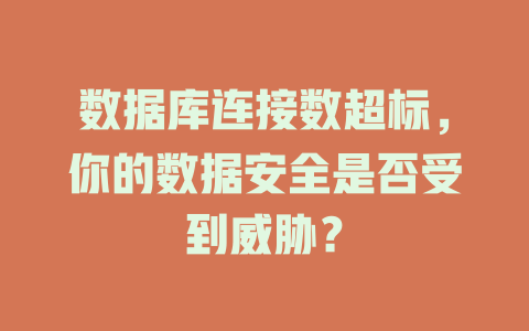 数据库连接数超标,你的数据安全是否受到威胁? 一