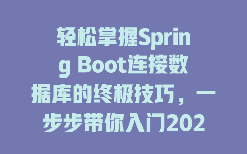 轻松掌握Spring Boot连接数据库的终极技巧,一步步带你入门2025年最新开发趋势 一