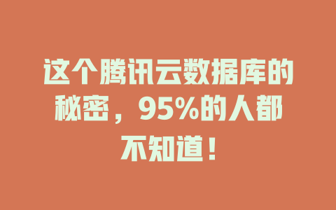 这个腾讯云数据库的秘密,95%的人都不知道! 一