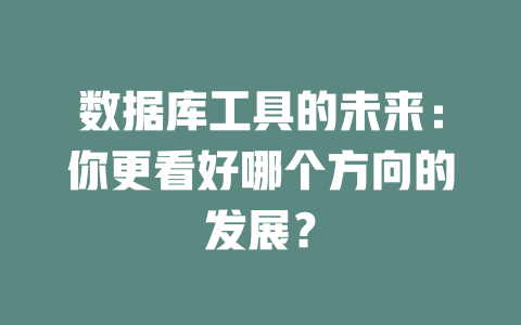数据库工具的未来:你更看好哪个方向的发展? 一