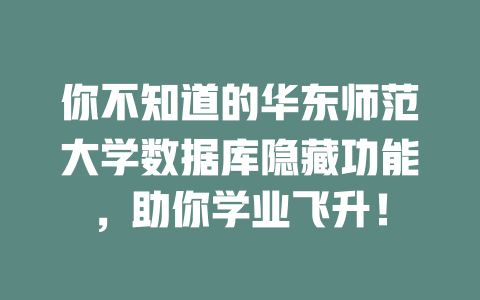 你不知道的华东师范大学数据库隐藏功能，助你学业飞升！-SEO论坛-分享经验-东莞市快语信息咨询有限公司