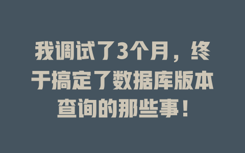 我调试了3个月，终于搞定了数据库版本查询的那些事！-SEO论坛-分享经验-东莞市快语信息咨询有限公司