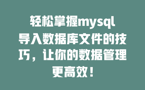 轻松掌握mysql导入数据库文件的技巧，让你的数据管理更高效！-SEO论坛-分享经验-东莞市快语信息咨询有限公司