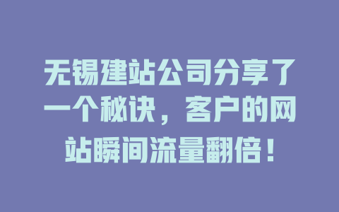 无锡建站公司分享了一个秘诀，客户的网站瞬间流量翻倍！ 一