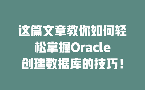 这篇文章教你如何轻松掌握Oracle创建数据库的技巧! 一