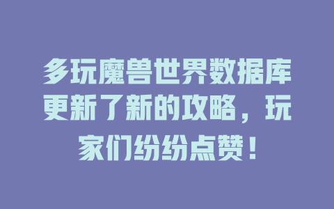 多玩魔兽世界数据库更新了新的攻略,玩家们纷纷点赞! 一