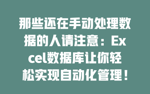 那些还在手动处理数据的人请注意:Excel数据库让你轻松实现自动化管理! 一