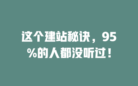 这个建站秘诀,95%的人都没听过! 一