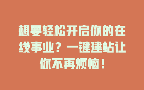 想要轻松开启你的在线事业?一键建站让你不再烦恼! 一