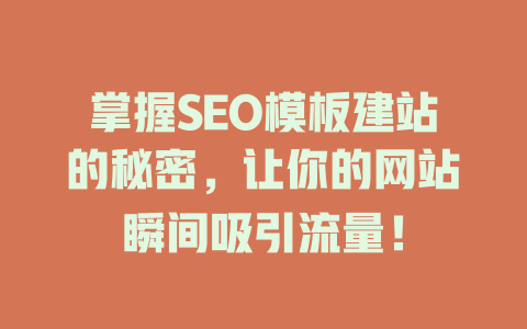 掌握SEO模板建站的秘密,让你的网站瞬间吸引流量! 一