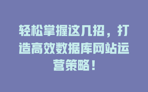 轻松掌握这几招,打造高效数据库网站运营策略! 一