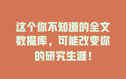 这个你不知道的全文数据库,可能改变你的研究生涯! 一