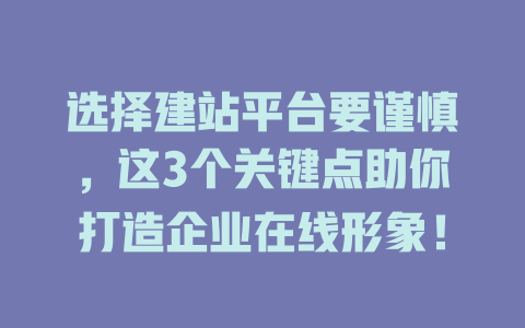 选择建站平台要谨慎,这3个关键点助你打造企业在线形象! 一