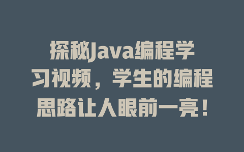 探秘Java编程学习视频,学生的编程思路让人眼前一亮! 一