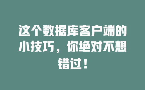 这个数据库客户端的小技巧，你绝对不想错过！-SEO论坛-分享经验-东莞市快语信息咨询有限公司